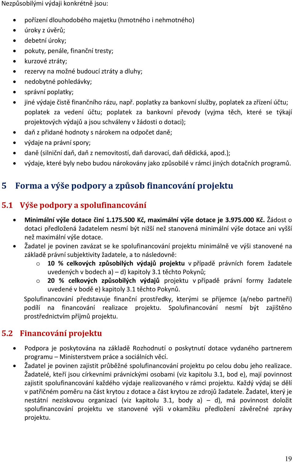 poplatky za bankovní služby, poplatek za zřízení účtu; poplatek za vedení účtu; poplatek za bankovní převody (vyjma těch, které se týkají projektových výdajů a jsou schváleny v žádosti o dotaci); daň