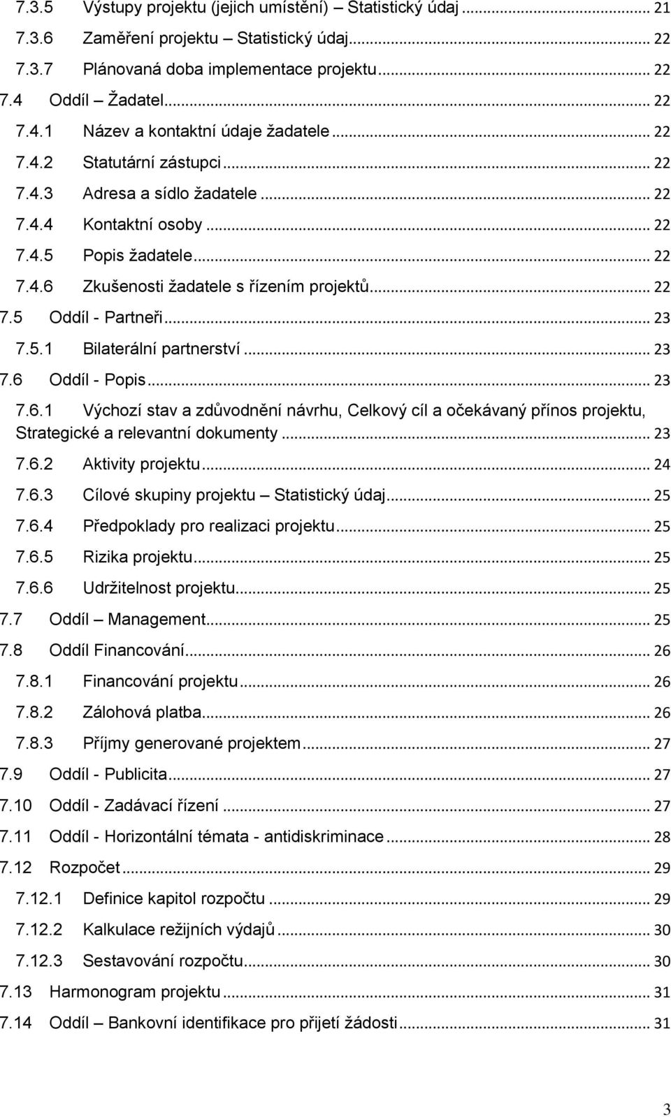 .. 23 7.5.1 Bilaterální partnerství... 23 7.6 Oddíl - Popis... 23 7.6.1 Výchozí stav a zdůvodnění návrhu, Celkový cíl a očekávaný přínos projektu, Strategické a relevantní dokumenty... 23 7.6.2 Aktivity projektu.