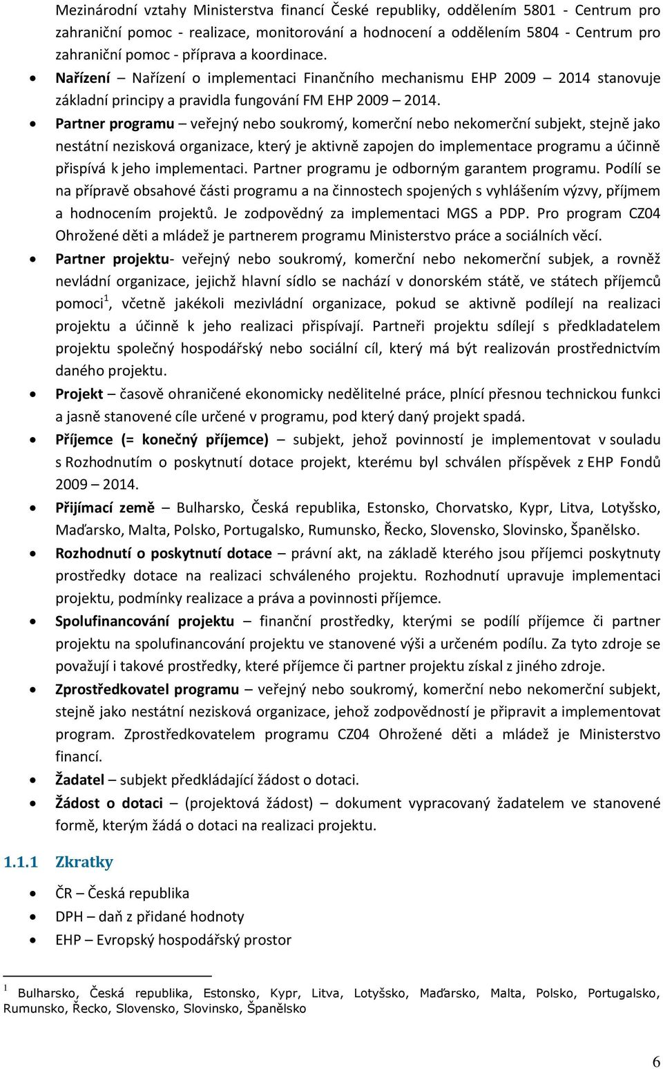 Partner programu veřejný nebo soukromý, komerční nebo nekomerční subjekt, stejně jako nestátní nezisková organizace, který je aktivně zapojen do implementace programu a účinně přispívá k jeho