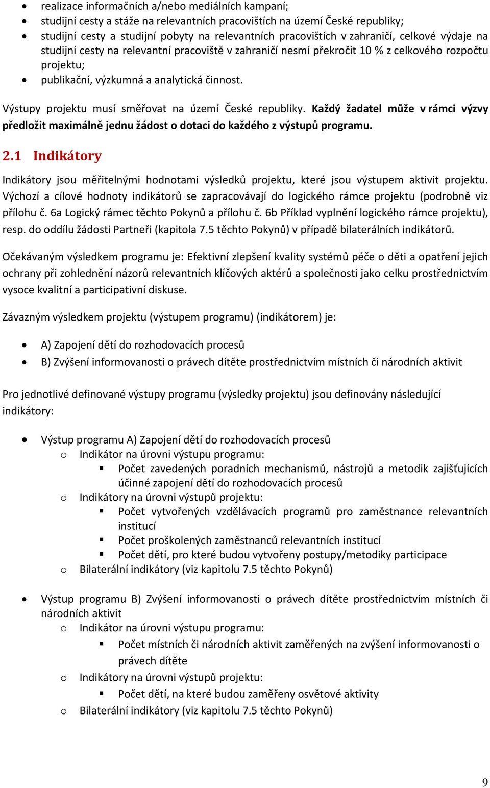 Výstupy projektu musí směřovat na území České republiky. Každý žadatel může v rámci výzvy předložit maximálně jednu žádost o dotaci do každého z výstupů programu. 2.