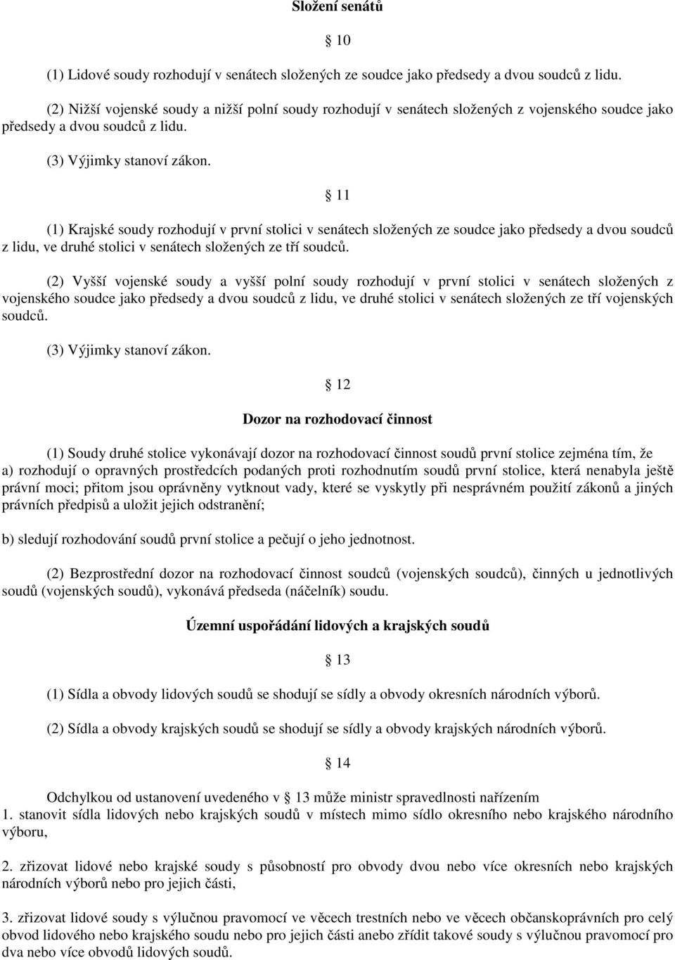 11 (1) Krajské soudy rozhodují v první stolici v senátech složených ze soudce jako předsedy a dvou soudců z lidu, ve druhé stolici v senátech složených ze tří soudců.