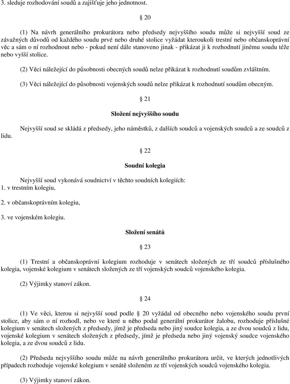 občanskoprávní věc a sám o ní rozhodnout nebo - pokud není dále stanoveno jinak - přikázat ji k rozhodnutí jinému soudu téže nebo vyšší stolice.