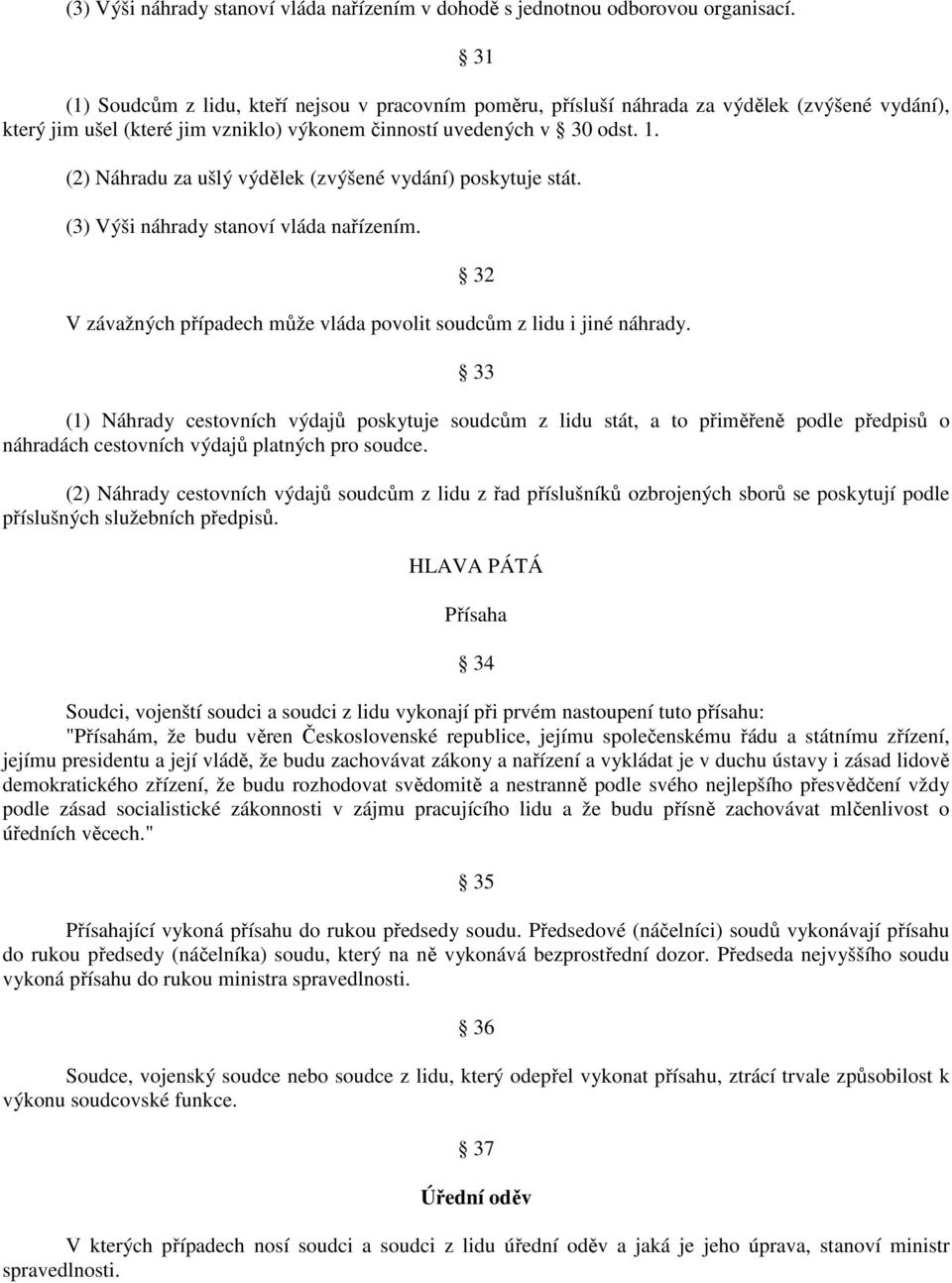 (2) Náhradu za ušlý výdělek (zvýšené vydání) poskytuje stát. (3) Výši náhrady stanoví vláda nařízením. 32 V závažných případech může vláda povolit soudcům z lidu i jiné náhrady.