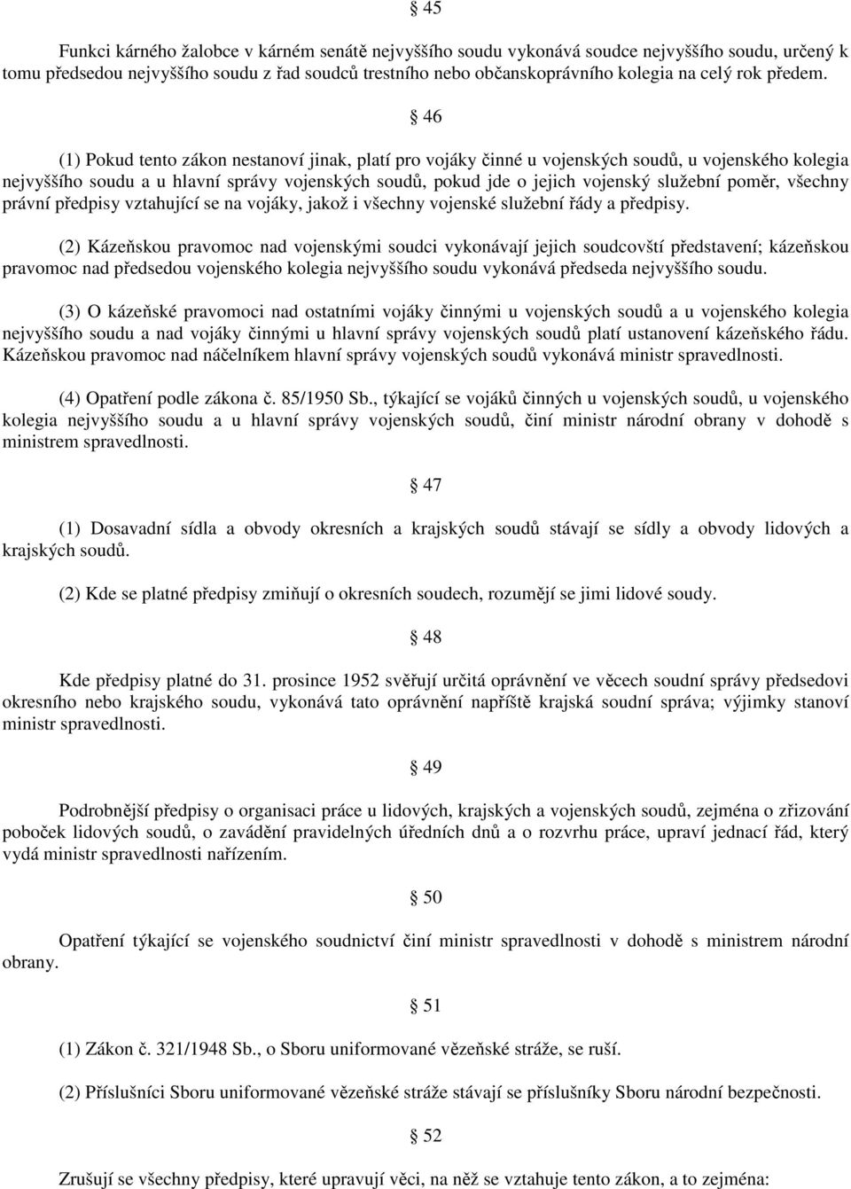 46 (1) Pokud tento zákon nestanoví jinak, platí pro vojáky činné u vojenských soudů, u vojenského kolegia nejvyššího soudu a u hlavní správy vojenských soudů, pokud jde o jejich vojenský služební