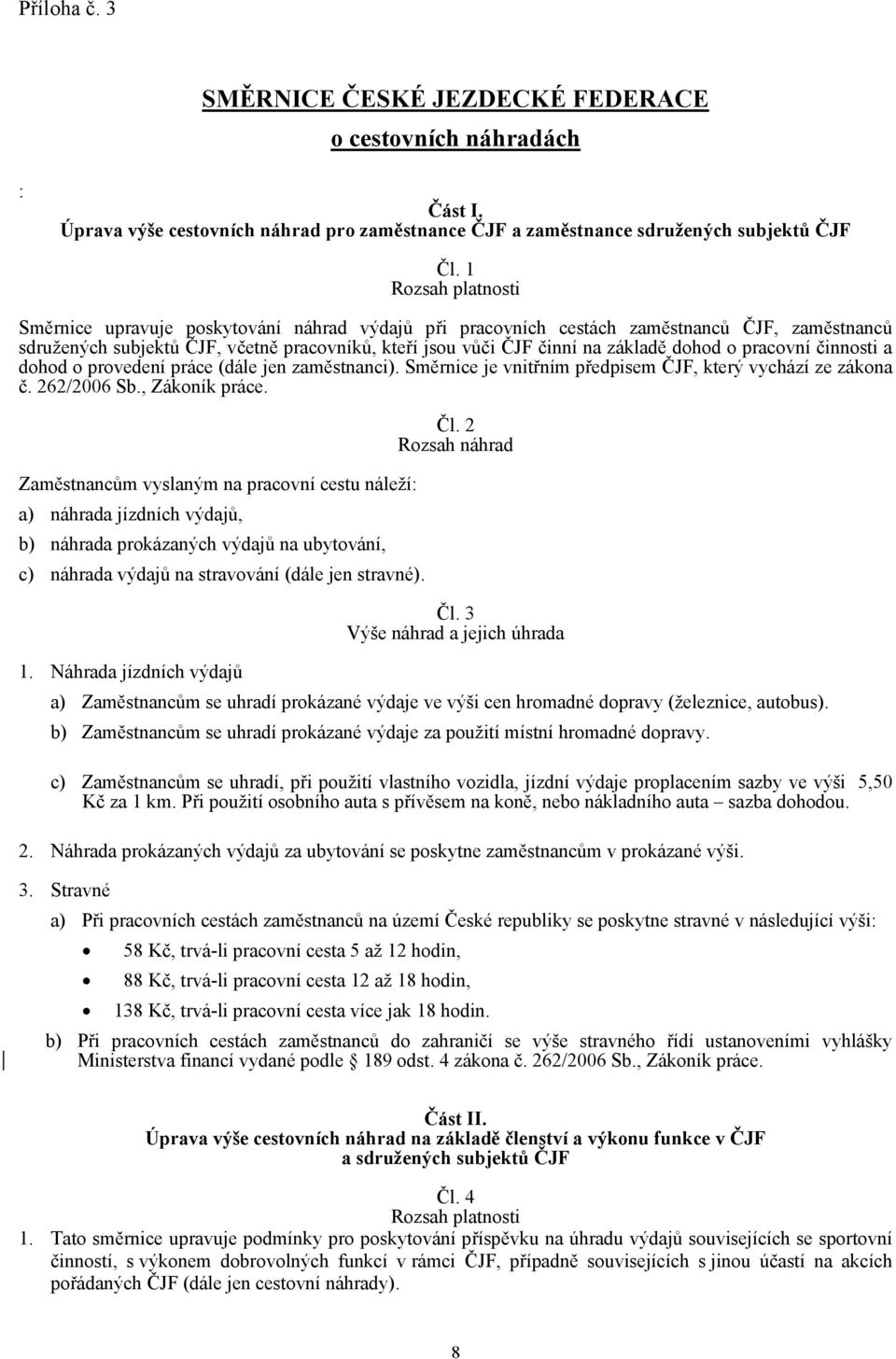 dohod o pracovní činnosti a dohod o provedení práce (dále jen zaměstnanci). Směrnice je vnitřním předpisem ČJF, který vychází ze zákona č. 262/2006 Sb., Zákoník práce.