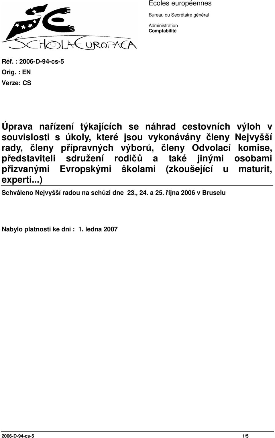 členy přípravných výborů, členy Odvolací komise, představiteli sdružení rodičů a také jinými osobami přizvanými Evropskými školami