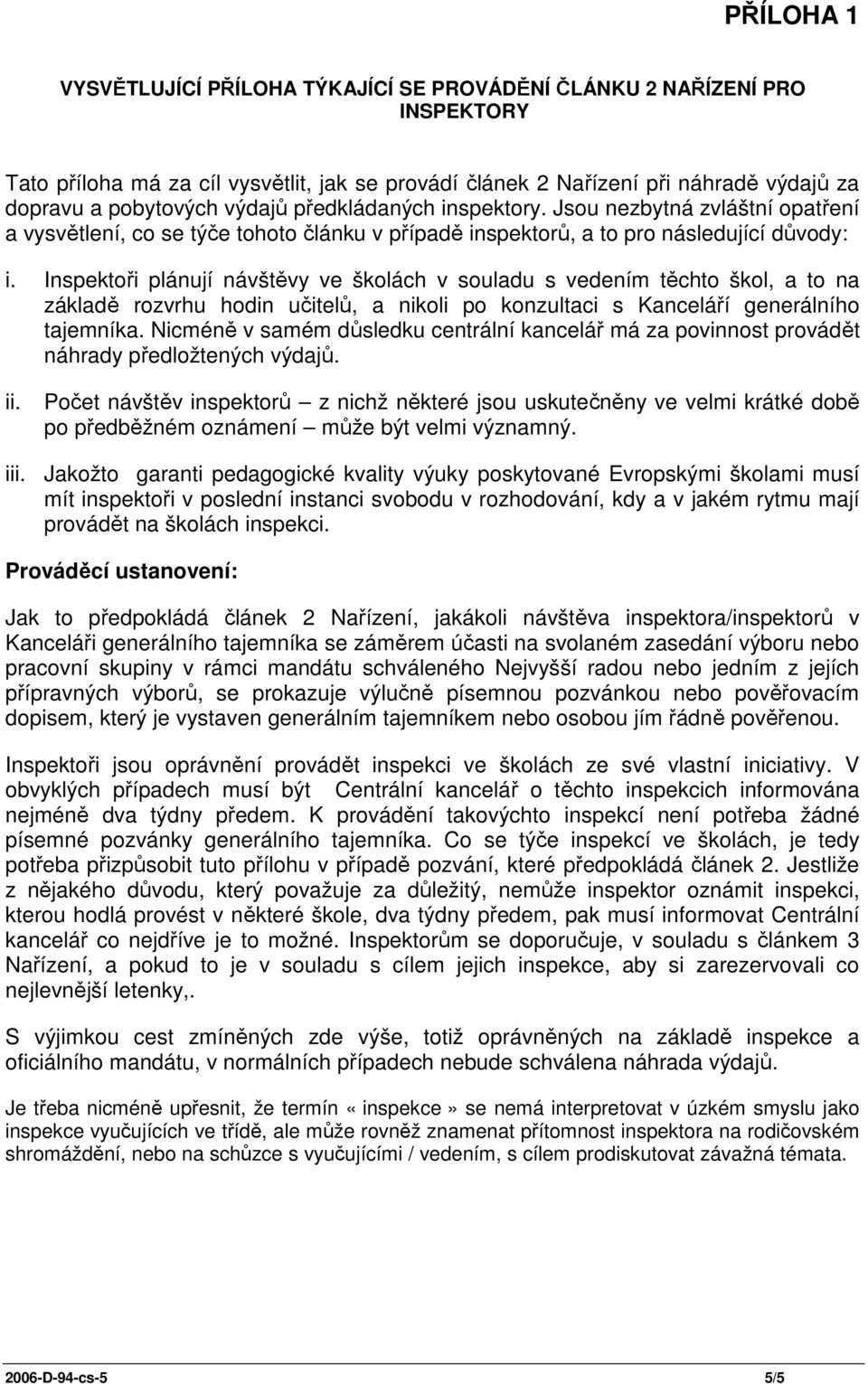 Inspektoři plánují návštěvy ve školách v souladu s vedením těchto škol, a to na základě rozvrhu hodin učitelů, a nikoli po konzultaci s Kanceláří generálního tajemníka.