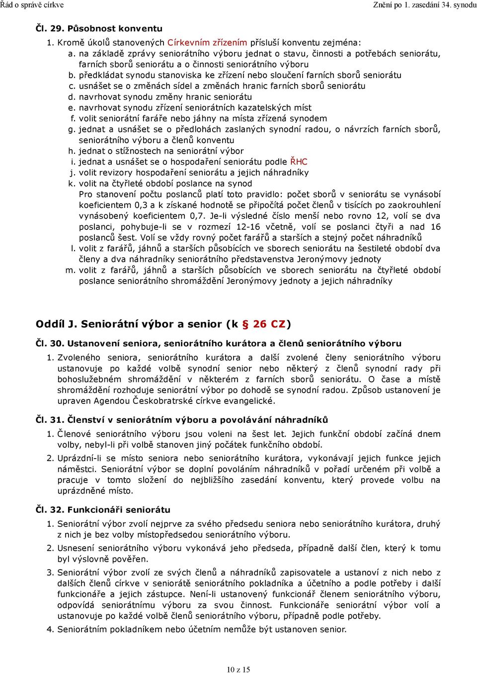 předkládat synodu stanoviska ke zřízení nebo sloučení farních sborů seniorátu c. usnášet se o změnách sídel a změnách hranic farních sborů seniorátu d. navrhovat synodu změny hranic seniorátu e.