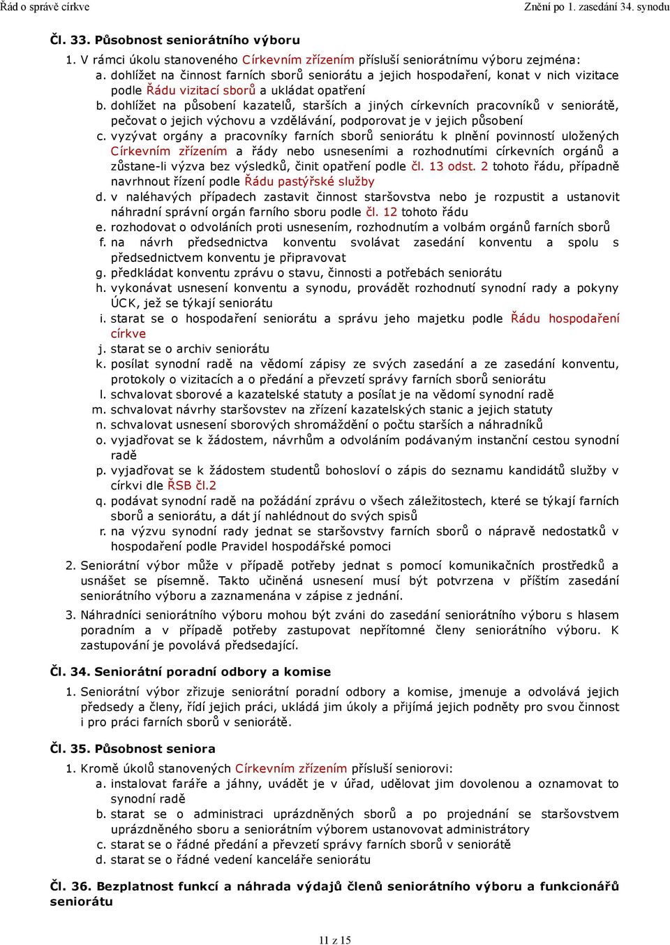 dohlížet na působení kazatelů, starších a jiných církevních pracovníků v seniorátě, pečovat o jejich výchovu a vzdělávání, podporovat je v jejich působení c.