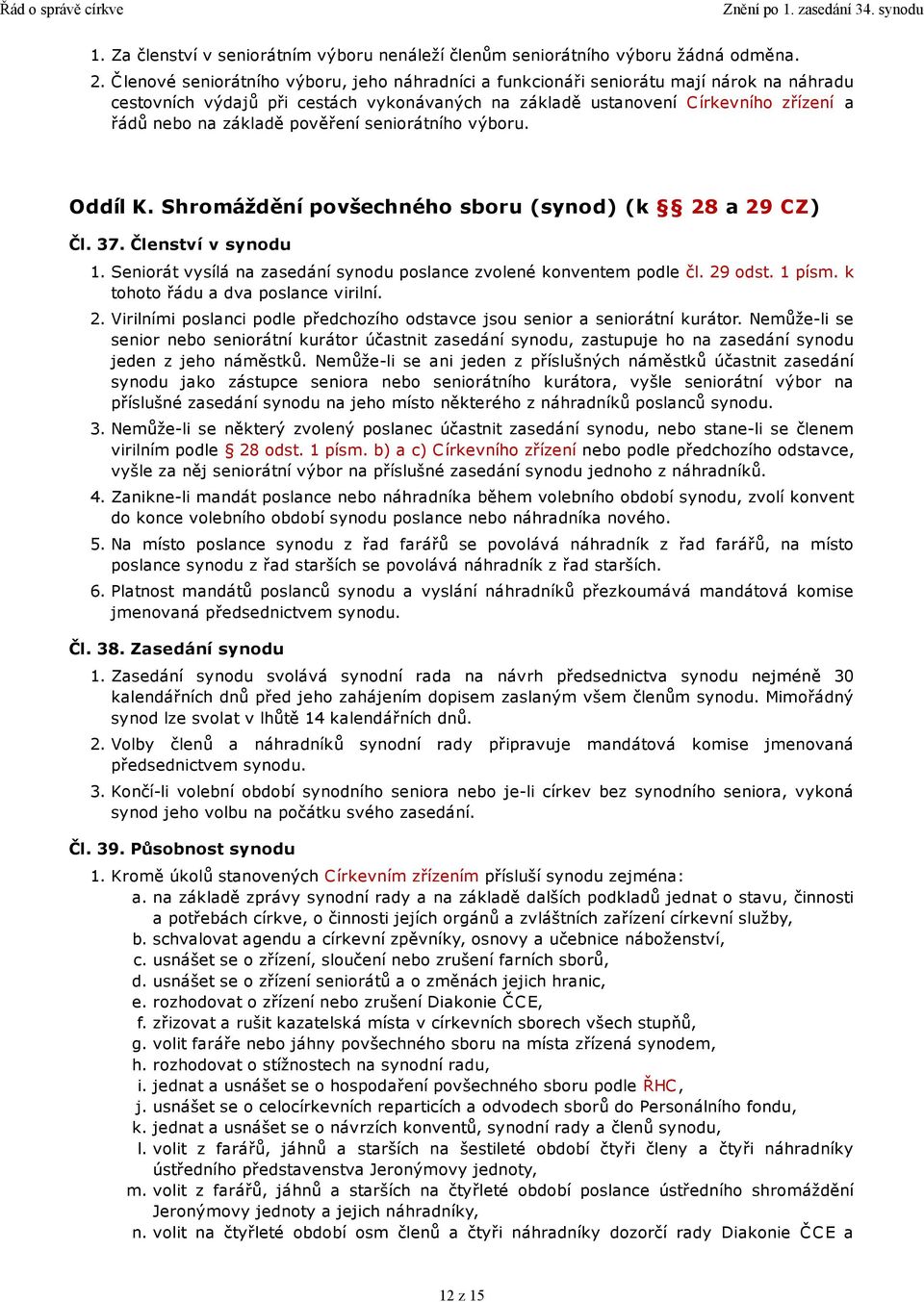 pověření seniorátního výboru. Oddíl K. Shromáždění povšechného sboru (synod) (k 28 a 29 CZ) Čl. 37. Členství v synodu 1. Seniorát vysílá na zasedání synodu poslance zvolené konventem podle čl.