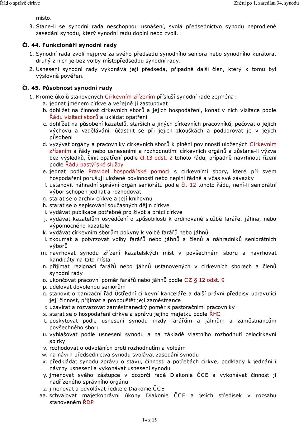 Usnesení synodní rady vykonává její předseda, případně další člen, který k tomu byl výslovně pověřen. Čl. 45. Působnost synodní rady 1.