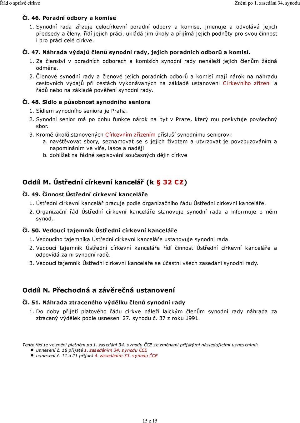 církve. Čl. 47. Náhrada výdajů členů synodní rady, jejích poradních odborů a komisí. 1. Za členství v poradních odborech a komisích synodní rady nenáleží jejich členům žádná odměna. 2.