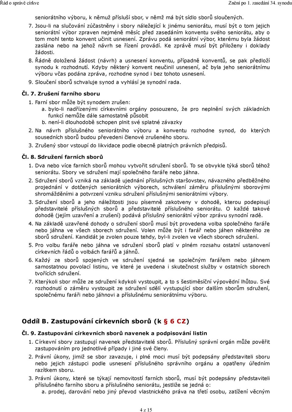 konvent učinit usnesení. Zprávu podá seniorátní výbor, kterému byla žádost zaslána nebo na jehož návrh se řízení provádí. Ke zprávě musí být přiloženy i doklady žádosti. 8.