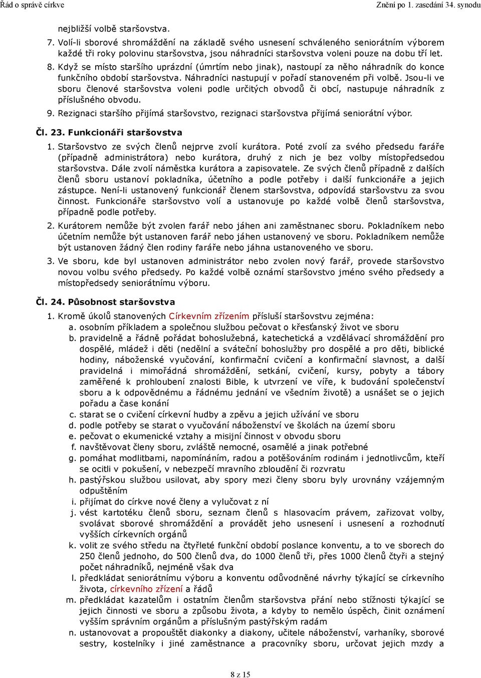 Když se místo staršího uprázdní (úmrtím nebo jinak), nastoupí za něho náhradník do konce funkčního období staršovstva. Náhradníci nastupují v pořadí stanoveném při volbě.