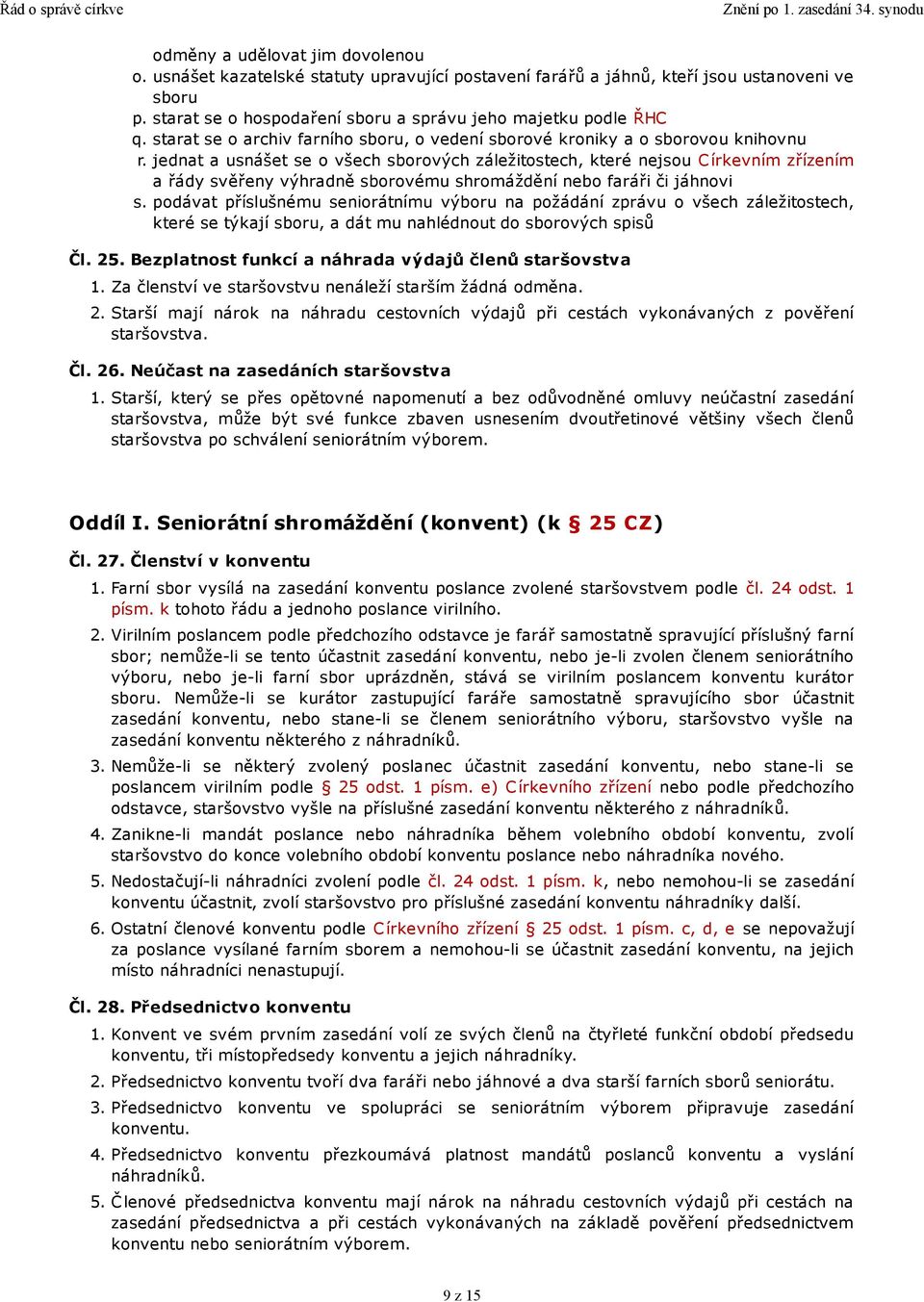 jednat a usnášet se o všech sborových záležitostech, které nejsou C írkevním zřízením a řády svěřeny výhradně sborovému shromáždění nebo faráři či jáhnovi s.