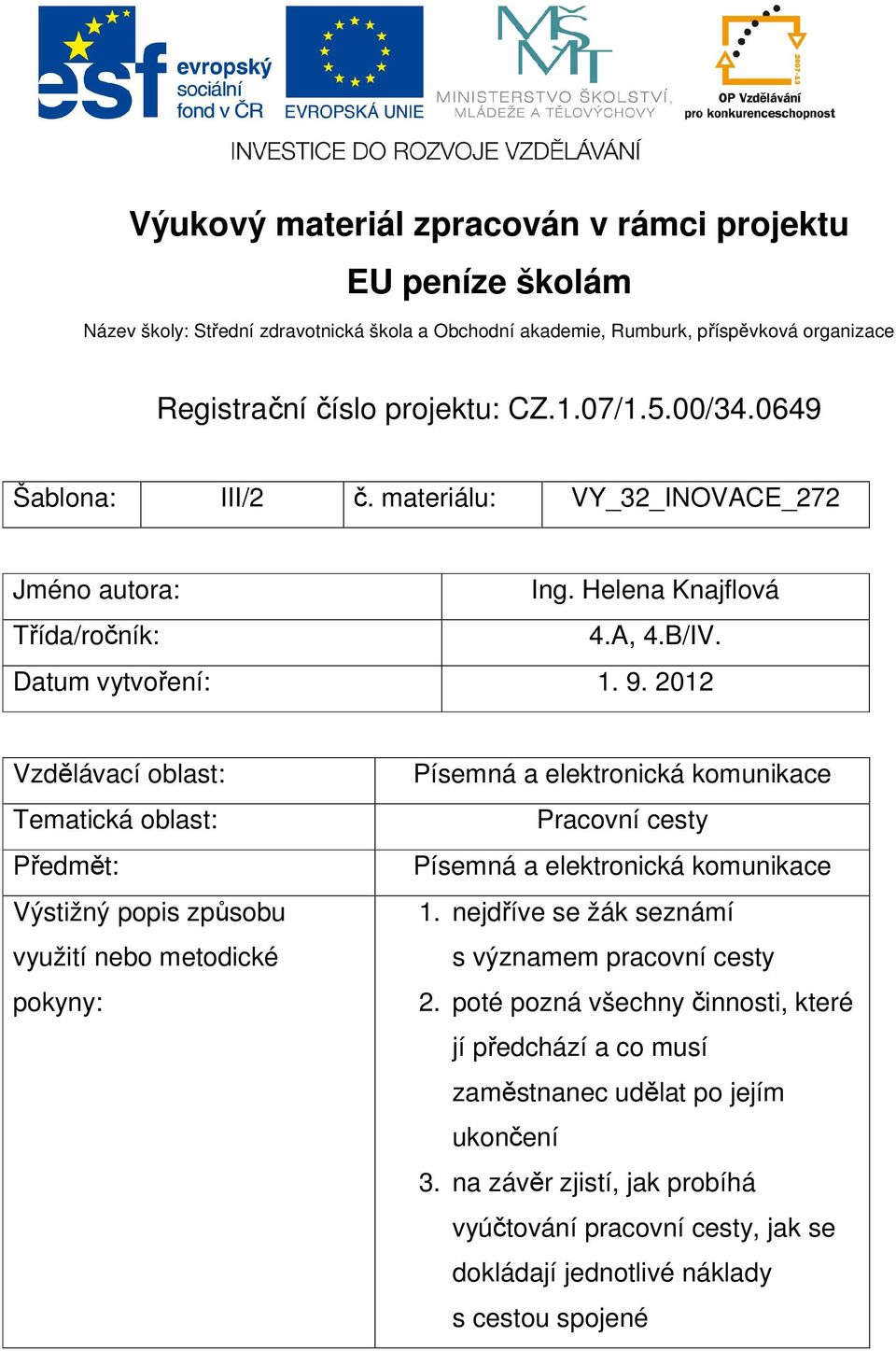 2012 Vzdělávací oblast: Tematická oblast: Předmět: Výstižný popis způsobu využití nebo metodické pokyny: Písemná a elektronická komunikace Pracovní cesty Písemná a elektronická komunikace 1.