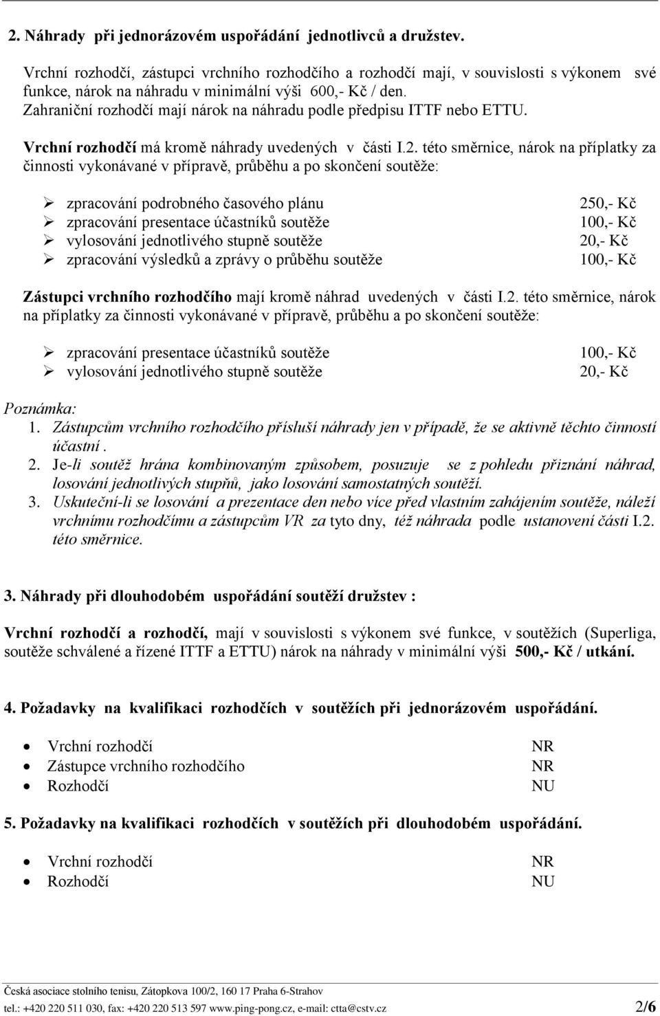 Zahraniční rozhodčí mají nárok na náhradu podle předpisu ITTF nebo ETTU. Vrchní rozhodčí má kromě náhrady uvedených v části I.2.