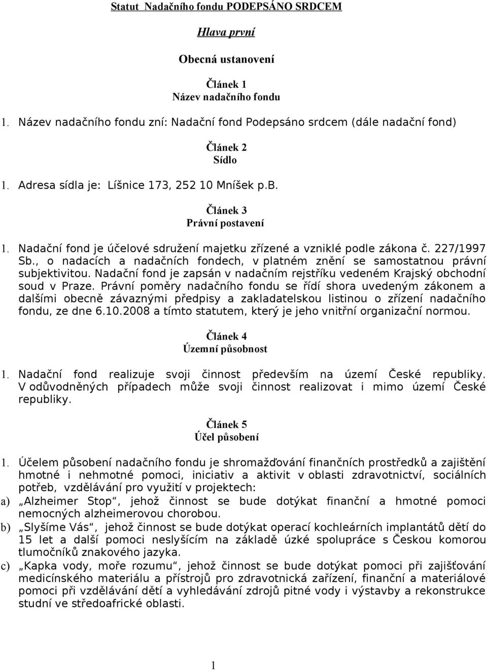 , o nadacích a nadačních fondech, v platném znění se samostatnou právní subjektivitou. Nadační fond je zapsán v nadačním rejstříku vedeném Krajský obchodní soud v Praze.