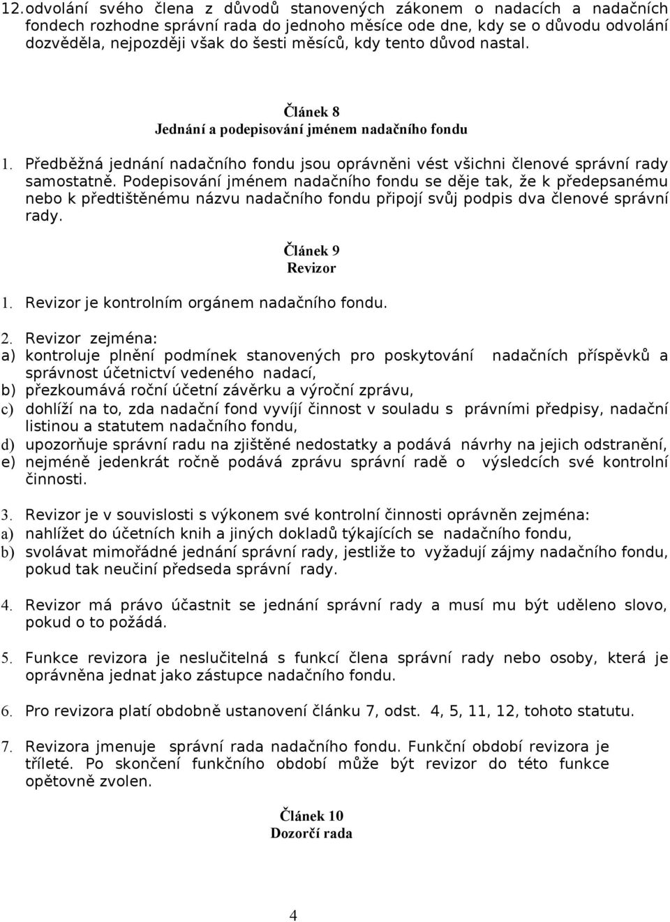 Podepisování jménem nadačního fondu se děje tak, že k předepsanému nebo k předtištěnému názvu nadačního fondu připojí svůj podpis dva členové správní rady. Článek 9 Revizor 1.