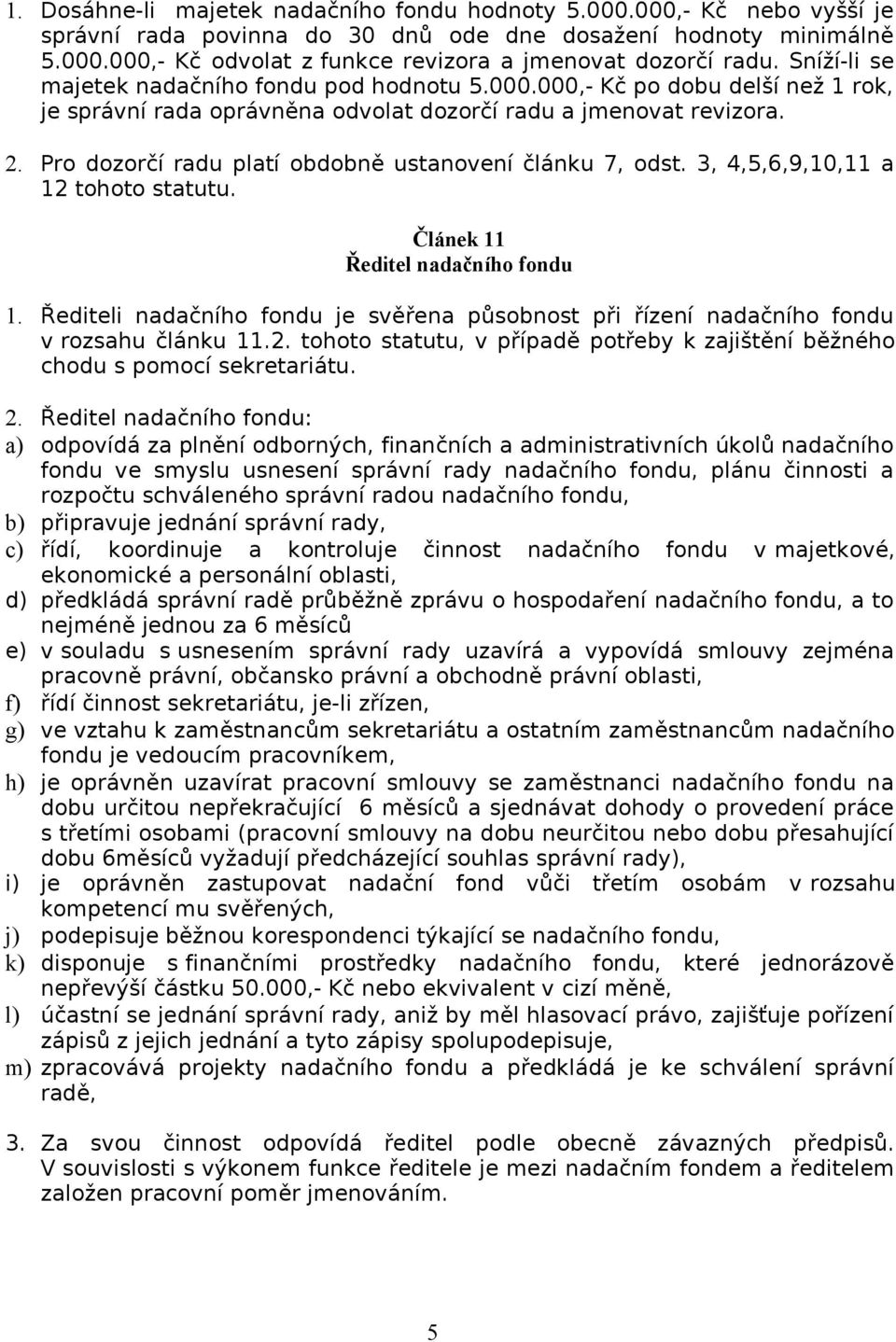 Pro dozorčí radu platí obdobně ustanovení článku 7, odst. 3, 4,5,6,9,10,11 a 12 tohoto statutu. Článek 11 Ředitel nadačního fondu 1.