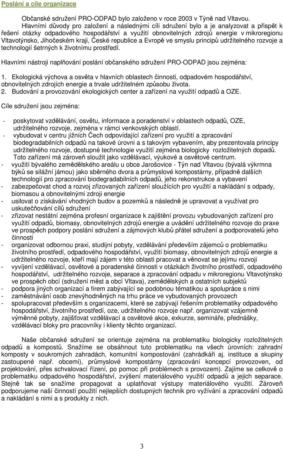 Jihočeském kraji, České republice a Evropě ve smyslu principů udržitelného rozvoje a technologií šetrných k životnímu prostředí.