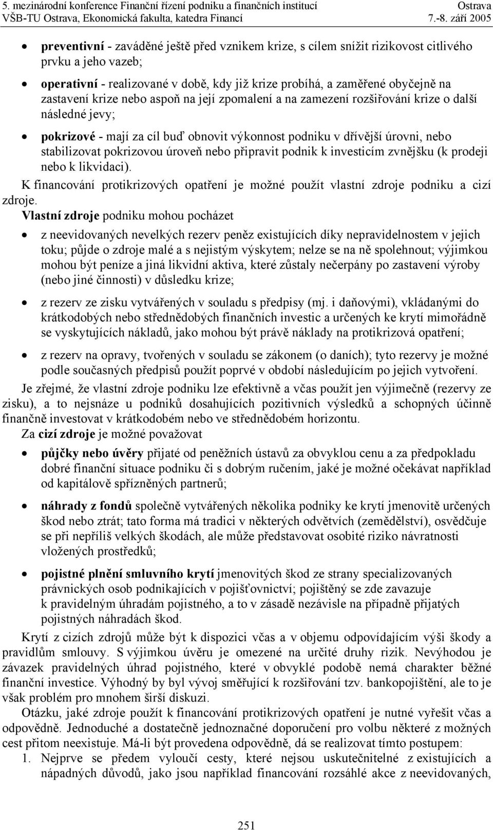 připravit podnik k investicím zvnějšku (k prodeji nebo k likvidaci). K financování protikrizových opatření je možné použít vlastní zdroje podniku a cizí zdroje.