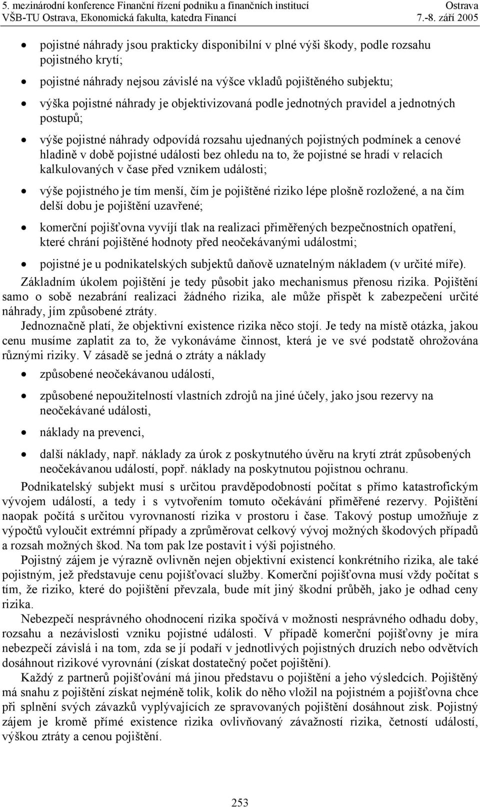 pojistné se hradí v relacích kalkulovaných v čase před vznikem události; výše pojistného je tím menší, čím je pojištěné riziko lépe plošně rozložené, a na čím delší dobu je pojištění uzavřené;