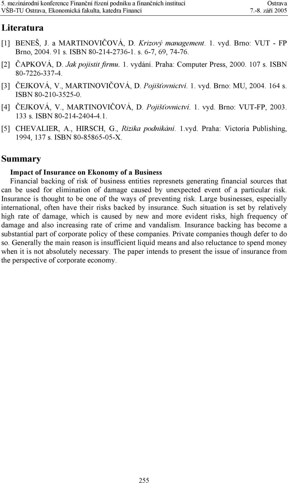 133 s. ISBN 80-214-2404-4.1. [5] CHEVALIER, A., HIRSCH, G., Rizika podnikání. 1.vyd. Praha: Victoria Publishing, 1994, 137 s. ISBN 80-85865-05-X.