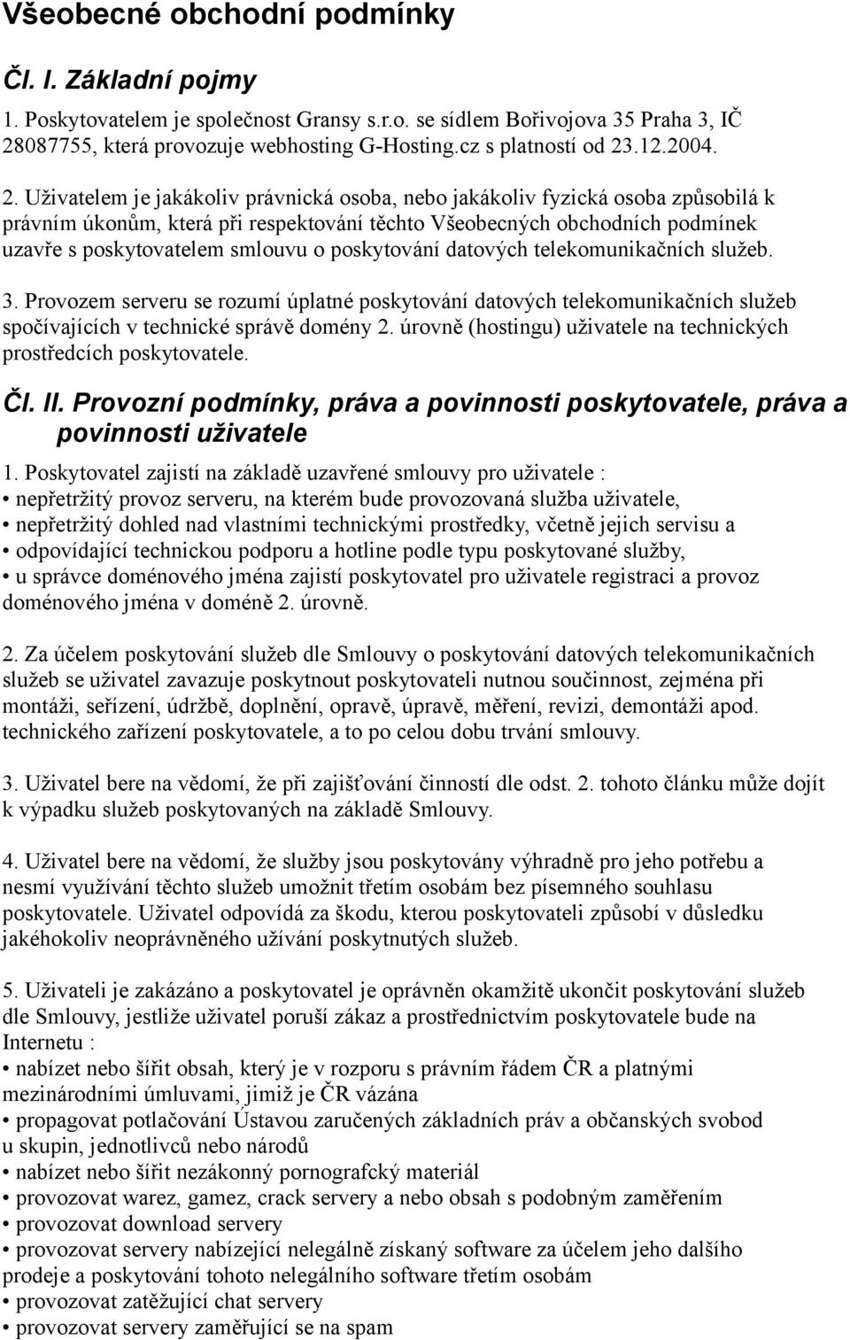 Uživatelem je jakákoliv právnická osoba, nebo jakákoliv fyzická osoba způsobilá k právním úkonům, která při respektování těchto Všeobecných obchodních podmínek uzavře s poskytovatelem smlouvu o