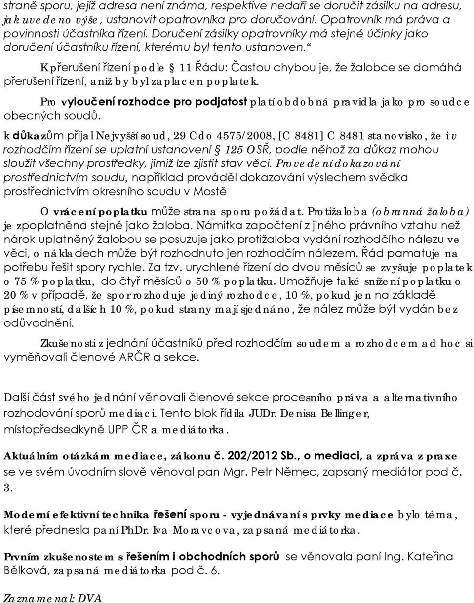 K přerušení řízení podle 11 Řádu: Častou chybou je, že žalobce se domáhá přerušení řízení, aniž by byl zaplacen poplatek.