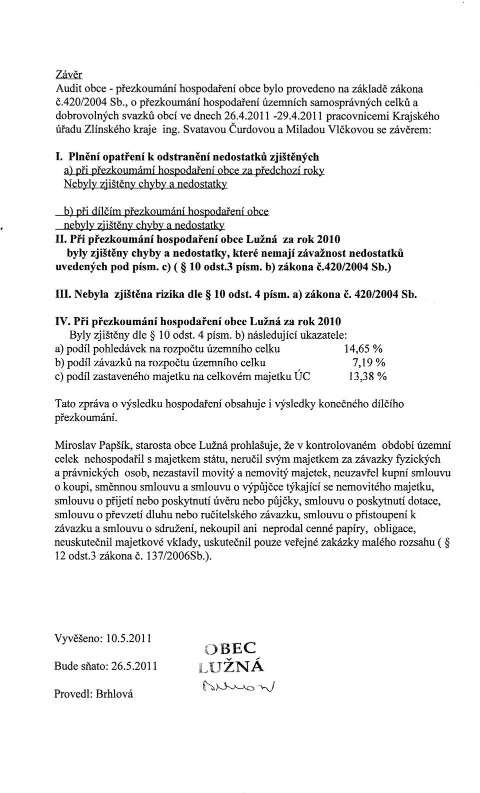 Plneni opatfeni k odstraneni nedostatku zjisteny ch a) pfi pf ezkoumami hospodafeni obce za pfedchozi roky Nebyly zjisteny chyby a nedostatky b) pfi dilcim pfezkoumani hospodafeni obce nebyly