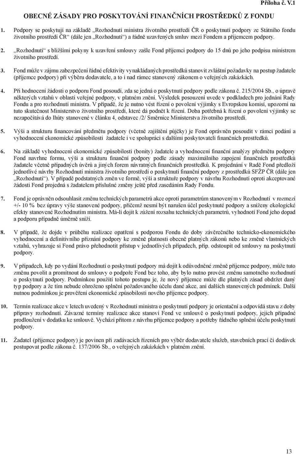 příjemcem podpory. 2. Rozhodnutí s bližšími pokyny k uzavření smlouvy zašle Fond příjemci podpory do 15 dnů po jeho podpisu ministrem životního prostředí. 3.