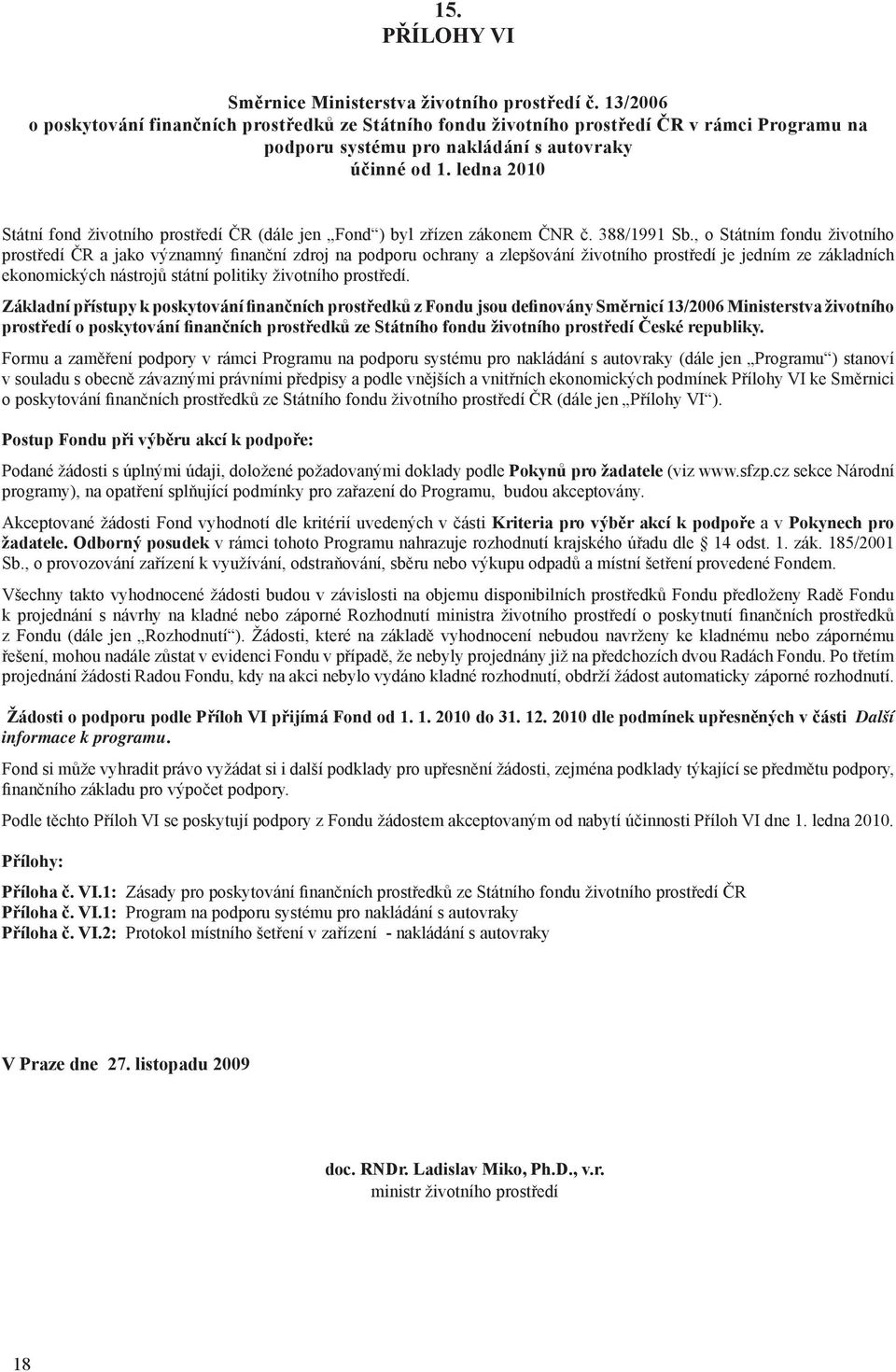 ledna 2010 Státní fond životního prostředí ČR (dále jen Fond ) byl zřízen zákonem ČNR č. 388/1991 Sb.