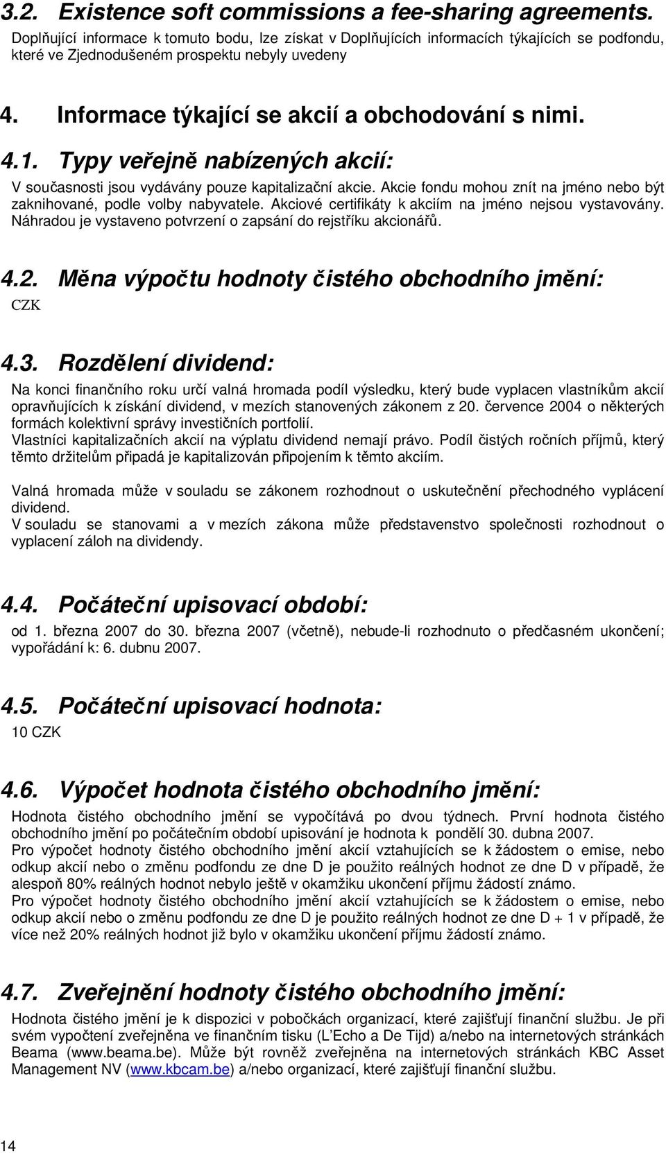 4.1. Typy veřejně nabízených akcií: V současnosti jsou vydávány pouze kapitalizační akcie. Akcie fondu mohou znít na jméno nebo být zaknihované, podle volby nabyvatele.