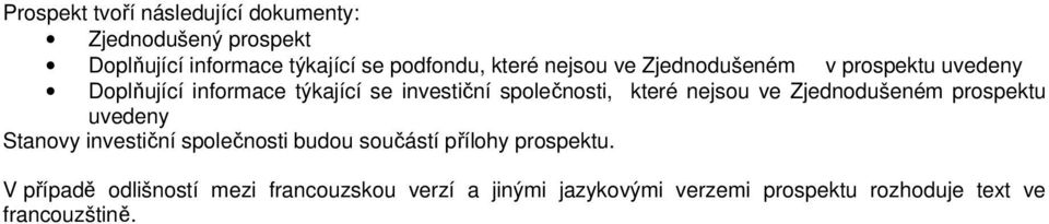 nejsou ve Zjednodušeném prospektu uvedeny Stanovy investiční společnosti budou součástí přílohy prospektu.