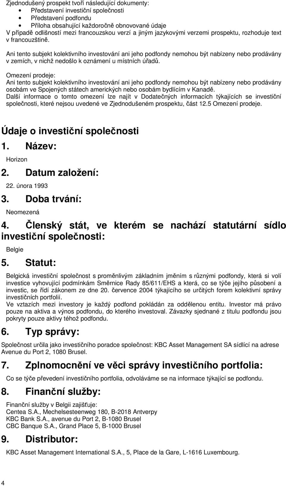 Ani tento subjekt kolektivního investování ani jeho podfondy nemohou být nabízeny nebo prodávány v zemích, v nichž nedošlo k oznámení u místních úřadů.