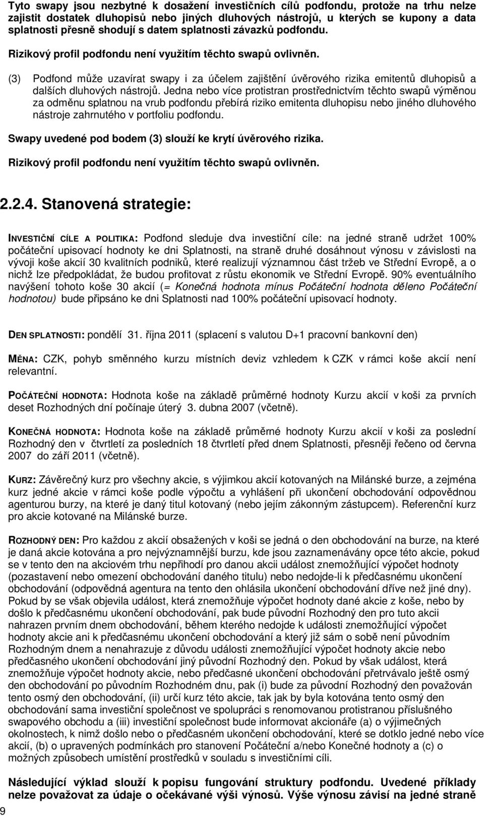 (3) Podfond může uzavírat swapy i za účelem zajištění úvěrového rizika emitentů dluhopisů a dalších dluhových nástrojů.