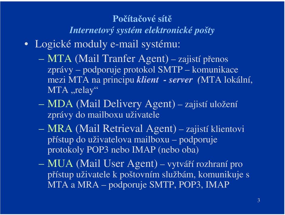 (Mail Retrieval Agent) zajistí klientovi přístup do uživatelova mailboxu podporuje protokoly POP3 nebo IMAP (nebo oba)