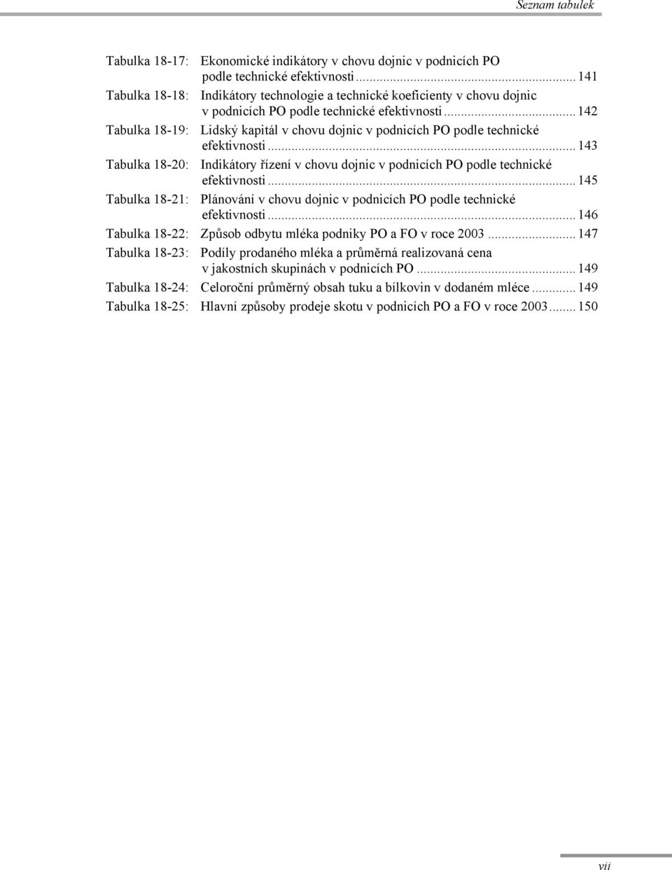 ..142 Tabulka 18-19: Lidský kapitál v chovu dojnic v podnicích PO podle technické efektivnosti...143 Tabulka 18-20: Indikátory řízení v chovu dojnic v podnicích PO podle technické efektivnosti.