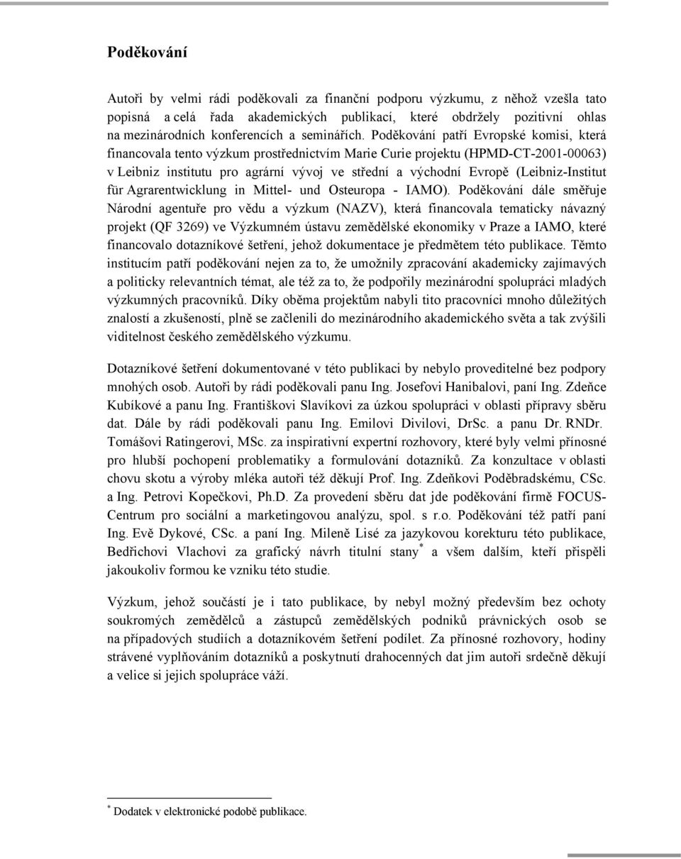 Poděkování patří Evropské komisi, která financovala tento výzkum prostřednictvím Marie Curie projektu (HPMD-CT-2001-00063) v Leibniz institutu pro agrární vývoj ve střední a východní Evropě