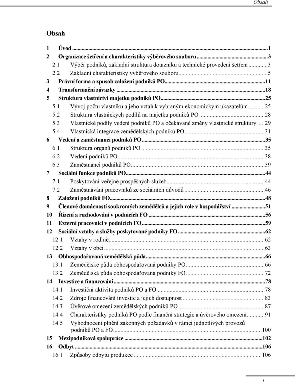 1 Vývoj počtu vlastníků a jeho vztah k vybraným ekonomickým ukazatelům...25 5.2 Struktura vlastnických podílů na majetku podniků PO...28 5.