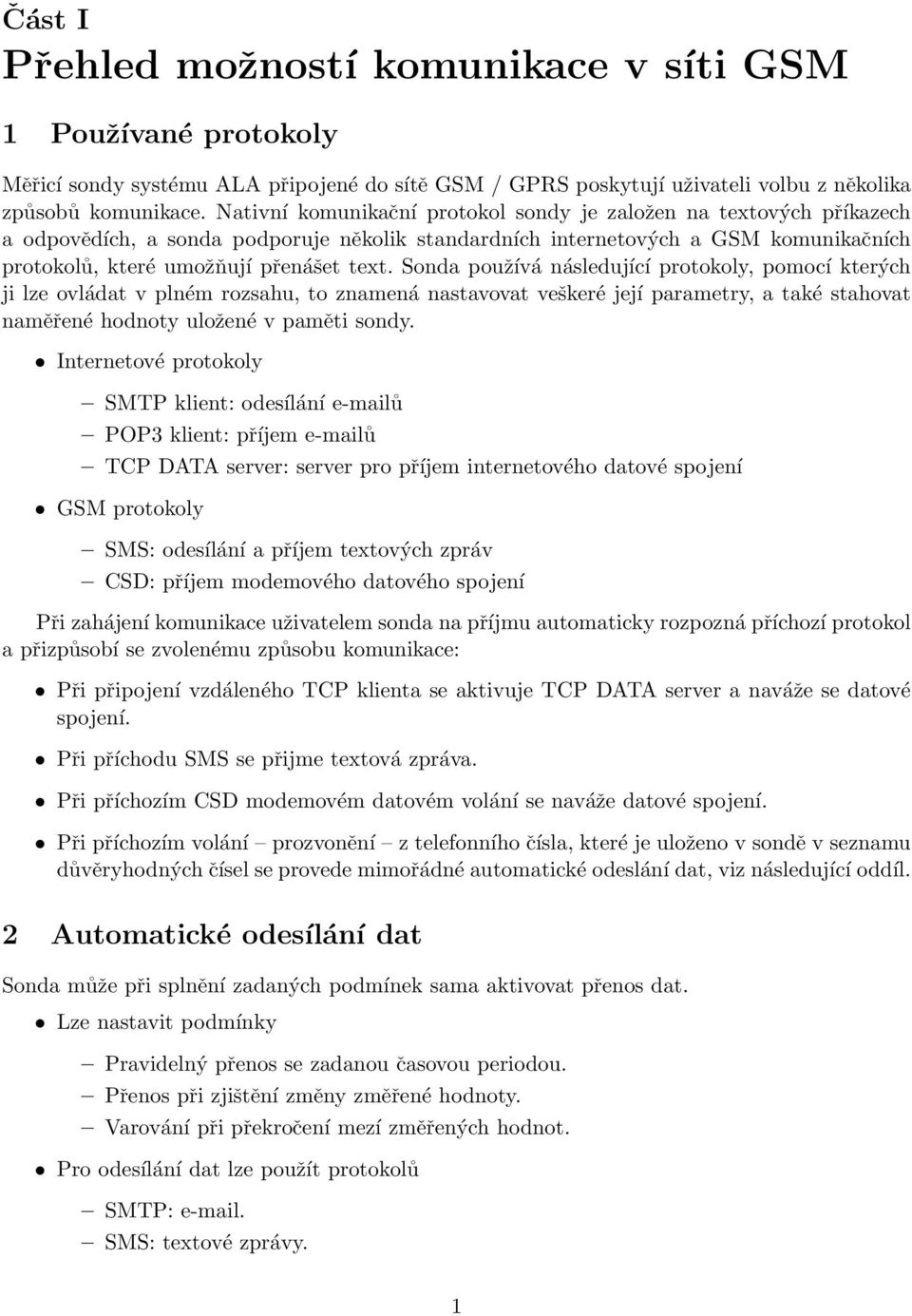 Sonda používá následující protokoly, pomocí kterých ji lze ovládat v plném rozsahu, to znamená nastavovat veškeré její parametry, a také stahovat naměřené hodnoty uložené v paměti sondy.