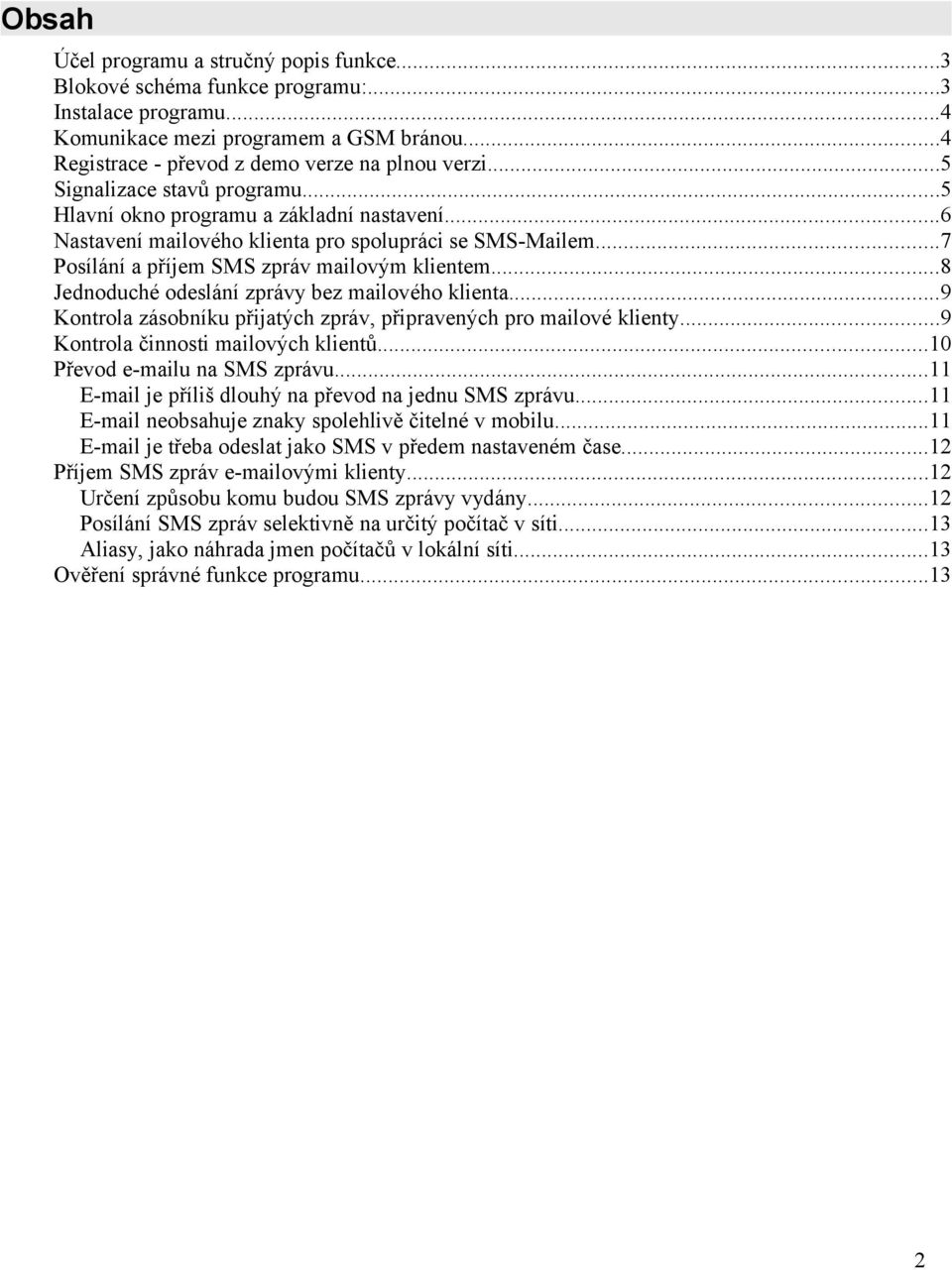 ..8 Jednoduché odeslání zprávy bez mailového klienta...9 Kontrola zásobníku přijatých zpráv, připravených pro mailové klienty...9 Kontrola činnosti mailových klientů...10 Převod e-mailu na SMS zprávu.