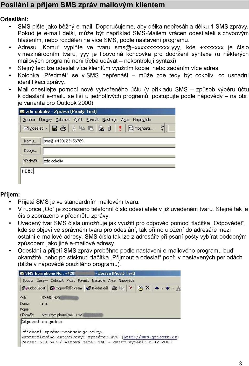 yyy, kde +xxxxxxx je číslo v mezinárodním tvaru, yyy je libovolná koncovka pro dodržení syntaxe (u některých mailových programů není třeba udávat nekontrolují syntaxi) Stejný text lze odeslat více