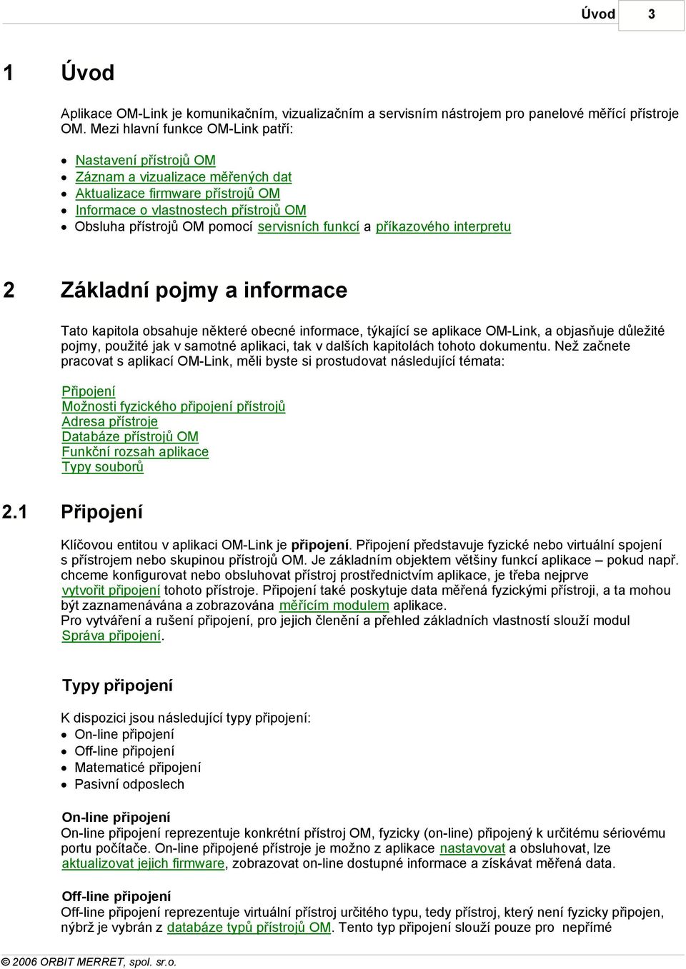 servisních funkcí a příkazového interpretu 2 Základní pojmy a informace Tato kapitola obsahuje některé obecné informace, týkající se aplikace OM-Link, a objasňuje důležité pojmy, použité jak v