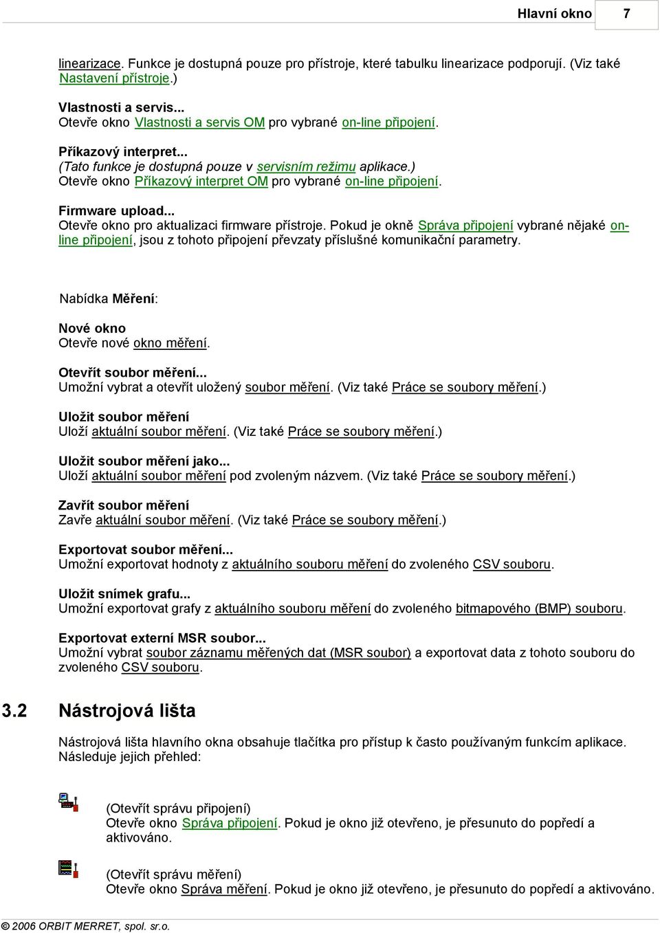 ) Otevře okno Příkazový interpret OM pro vybrané on-line připojení. Firmware upload... Otevře okno pro aktualizaci firmware přístroje.