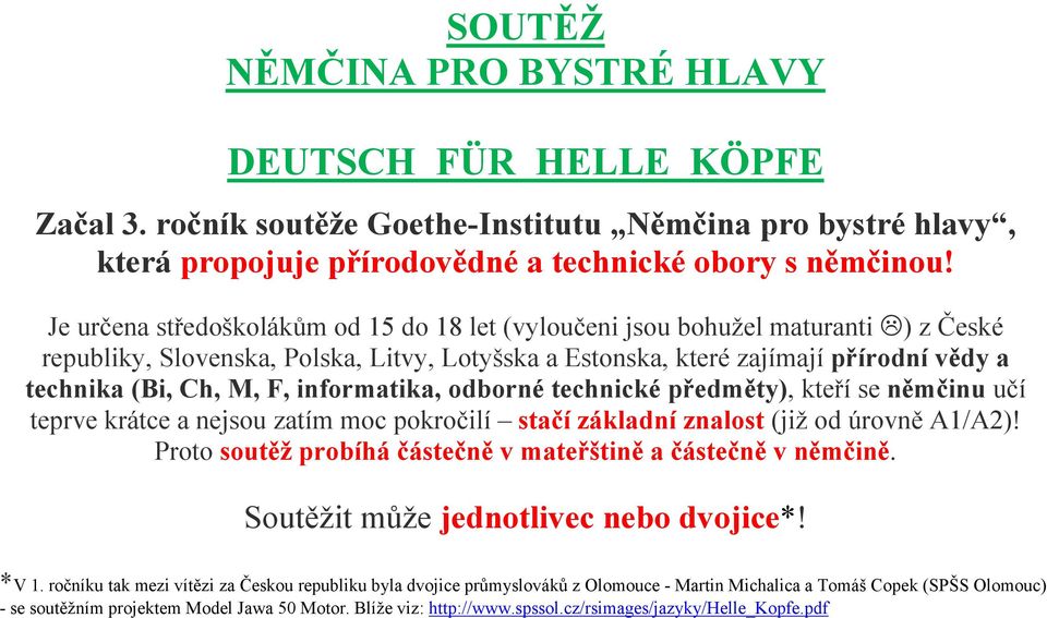 informatika, odborné technické předměty), kteří se němčinu učí teprve krátce a nejsou zatím moc pokročilí stačí základní znalost (již od úrovně A1/A2)!