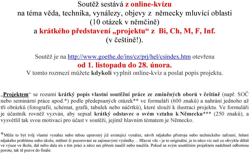 Projektem se rozumí krátký popis vlastní soutěžní práce ze zmíněných oborů v češtině (např. SOČ nebo seminární práce apod.