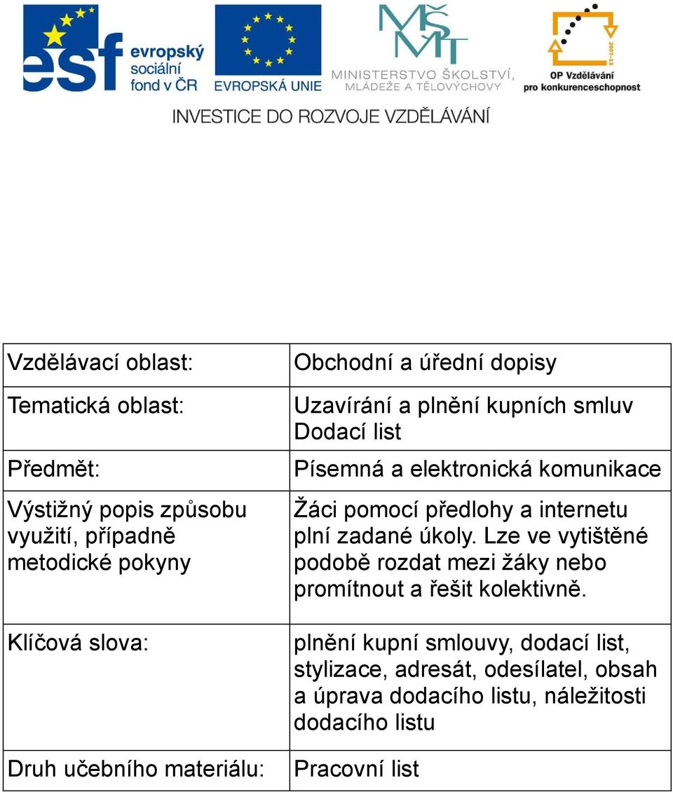 pomocí předlohy a internetu plní zadané úkoly. Lze ve vytištěné podobě rozdat mezi žáky nebo promítnout a řešit kolektivně.