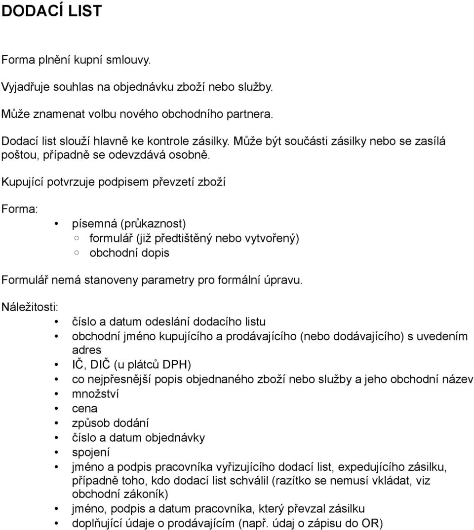 Kupující potvrzuje podpisem převzetí zboží Forma: písemná (průkaznost) formulář (již předtištěný nebo vytvořený) obchodní dopis Formulář nemá stanoveny parametry pro formální úpravu.